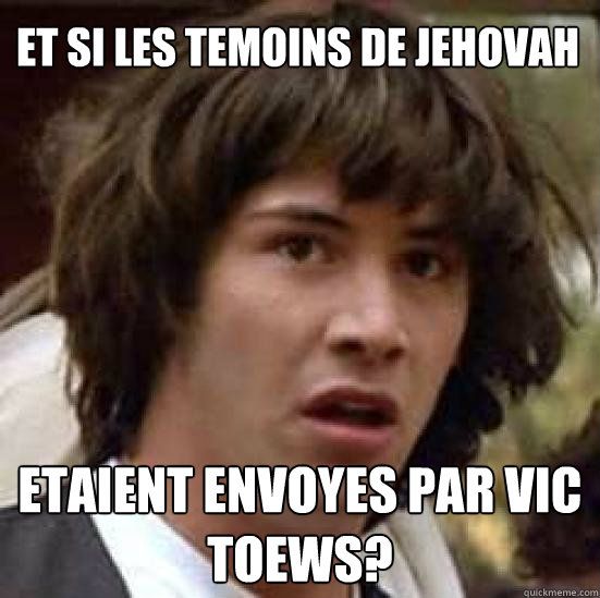 Et si les temoins de Jehovah Etaient envoyes par Vic Toews?  conspiracy keanu
