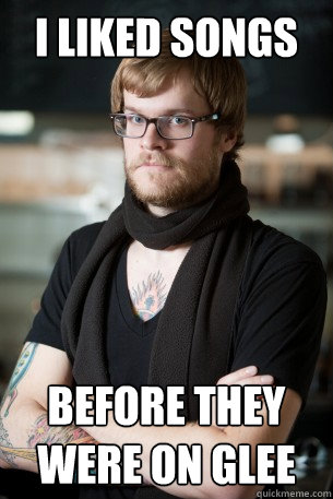 I liked songs before they were on glee  Hipster Barista