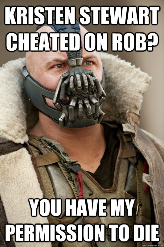 Kristen Stewart cheated on Rob? You have my permission to die  Permission Bane