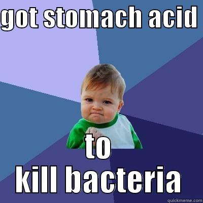 also college - GOT STOMACH ACID  TO KILL BACTERIA Success Kid