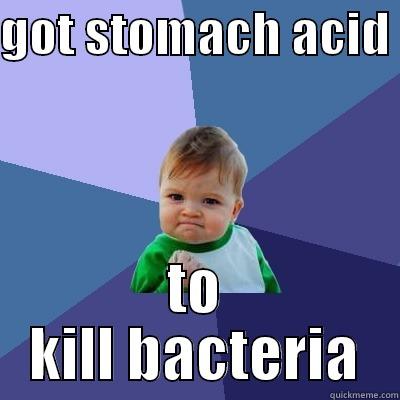 GOT STOMACH ACID  TO KILL BACTERIA Success Kid