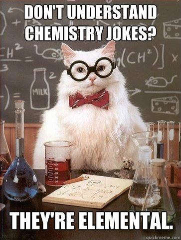 Don't understand chemistry jokes? They're elemental. - Don't understand chemistry jokes? They're elemental.  Chemistry Cat