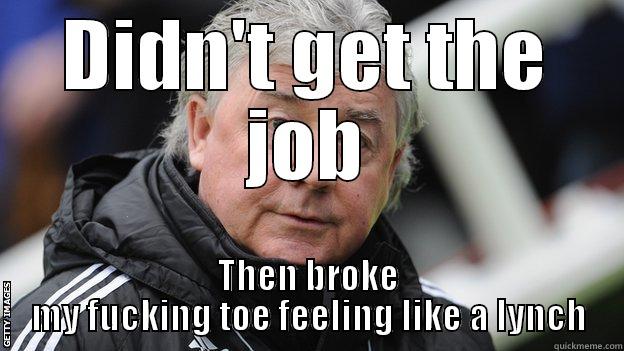 DIDN'T GET THE JOB THEN BROKE MY FUCKING TOE FEELING LIKE A LYNCH Misc