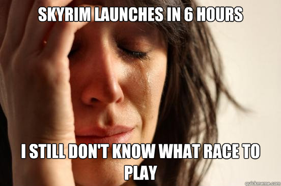 Skyrim Launches in 6 hours I still don't know what race to play  First World Problems