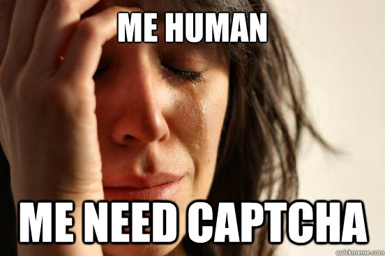 me human me need captcha - me human me need captcha  First World Problems