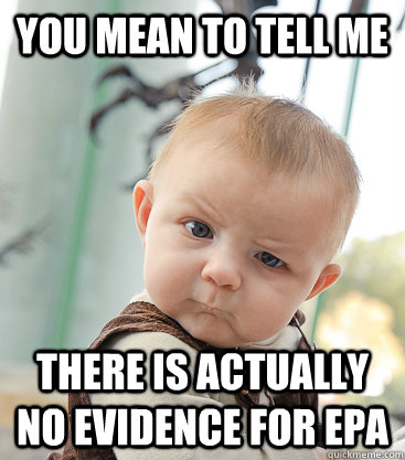 you mean to tell me there is actually no evidence for EPA  skeptical baby