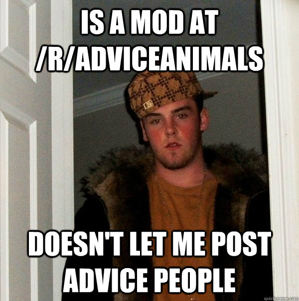 is a mod at /r/adviceanimals doesn't let me post advice people  Scumbag Steve