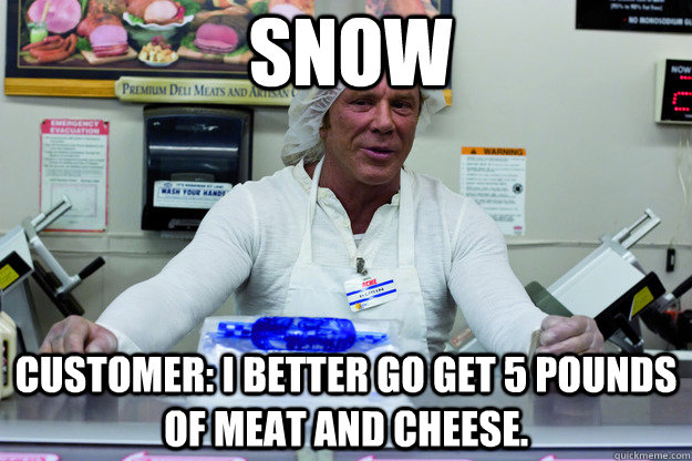 Snow Customer: I better go get 5 pounds of meat and cheese. - Snow Customer: I better go get 5 pounds of meat and cheese.  Deli Memes