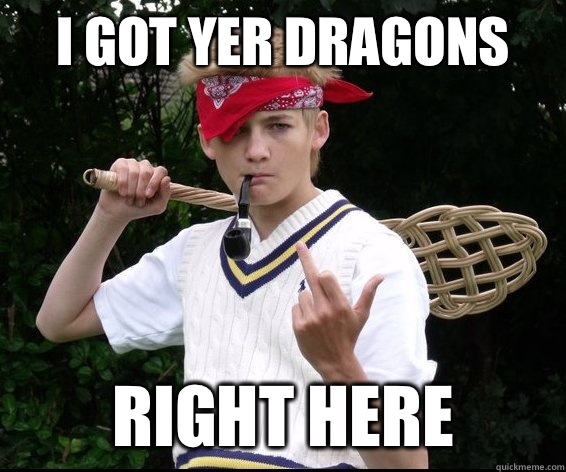 I got yer dragons  right here  