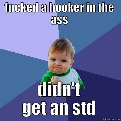 FUCKED A HOOKER IN THE ASS DIDN'T GET AN STD Success Kid