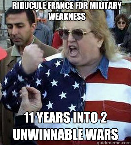 riducule france for military weakness 11 years into 2 unwinnable wars - riducule france for military weakness 11 years into 2 unwinnable wars  Clueless American