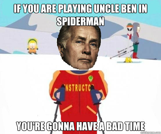 If You are playing Uncle Ben In Spiderman You're Gonna have a bad time  