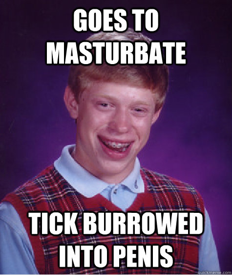 Goes to Masturbate Tick Burrowed Into Penis  Bad Luck Brian