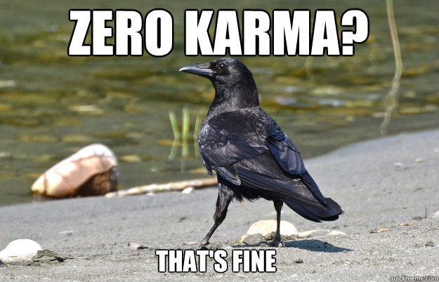 Zero Karma?
 That's Fine  