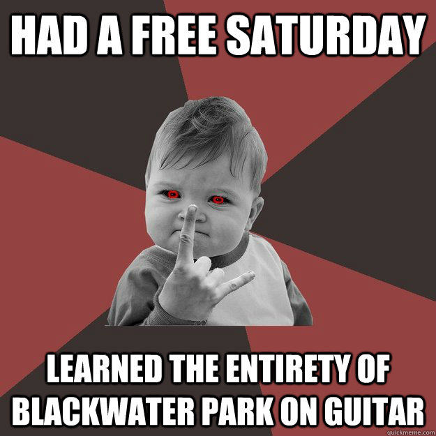 Had a free Saturday Learned the entirety of Blackwater Park on guitar - Had a free Saturday Learned the entirety of Blackwater Park on guitar  Metal Success Kid