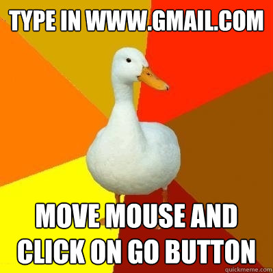 type in www.gmail.com move mouse and click on go button - type in www.gmail.com move mouse and click on go button  Tech Impaired Duck