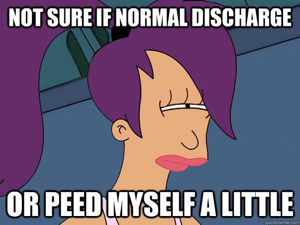 Not sure if normal discharge or peed myself a little  Leela Futurama