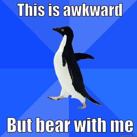       THIS IS AWKWARD         BUT BEAR WITH ME Socially Awkward Penguin