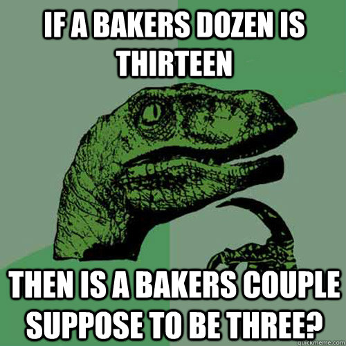 If a bakers dozen is thirteen Then is a bakers couple suppose to be three? - If a bakers dozen is thirteen Then is a bakers couple suppose to be three?  Philosoraptor