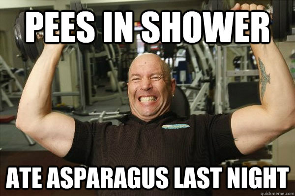 PEES IN SHOWER ATE Asparagus LAST NIGHT  