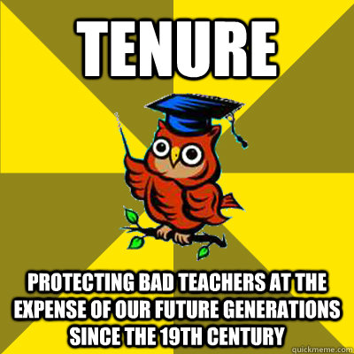 tenure protecting bad teachers at the expense of our future generations since the 19th century - tenure protecting bad teachers at the expense of our future generations since the 19th century  Observational Owl