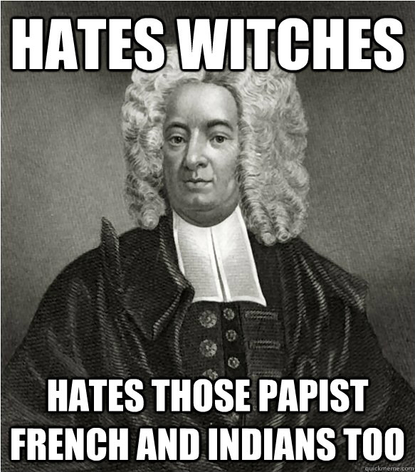 Hates Witches Hates those papist French and Indians too  good guy Mather