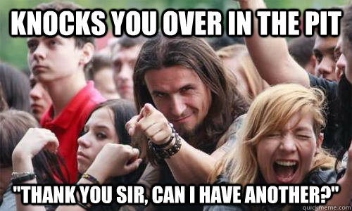 Knocks you over in the pit 