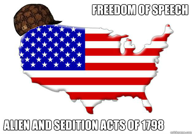 FREEDOM OF SPEECH ALIEN AND SEDITION ACTS OF 1798  Scumbag america