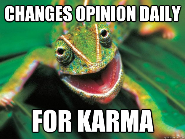 Changes opinion daily for karma - Changes opinion daily for karma  Karma Chameleon