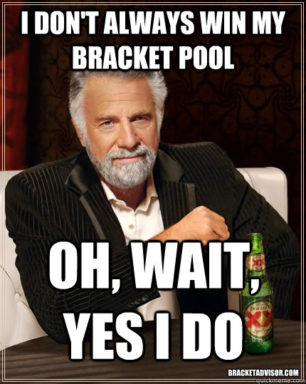 I don't always win my bracket pool oh, wait, yes i do bracketadvisor.com  The Most Interesting Man In The World