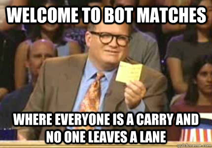 Welcome to Bot matches Where everyone is a carry and no one leaves a lane - Welcome to Bot matches Where everyone is a carry and no one leaves a lane  Misc