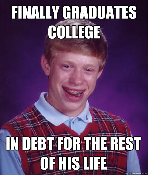 finally graduates college in debt for the rest of his life  Bad Luck Brian