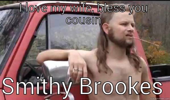 I LOVE MY WIFE, BLESS YOU COUSIN  SMITHY BROOKES Almost Politically Correct Redneck