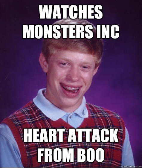 Watches monsters inc Heart attack from boo  - Watches monsters inc Heart attack from boo   Bad Luck Brian