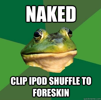 NAKED CLIP IPOD SHUFFLE TO FORESKIN  Foul Bachelor Frog