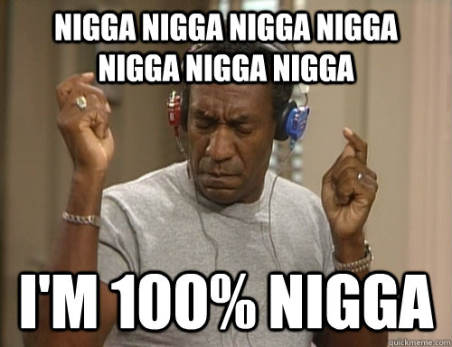 100% nigga 100% nigga