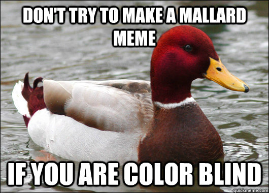 Don't try to make a mallard meme if you are color blind  Malicious Advice Mallard