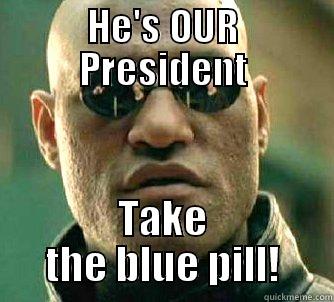 HE'S OUR PRESIDENT TAKE THE BLUE PILL! Matrix Morpheus