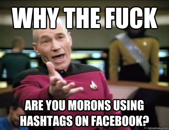 why the fuck Are you morons using hashtags on facebook? - why the fuck Are you morons using hashtags on facebook?  Annoyed Picard HD