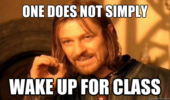 One Does Not Simply Wake up for Class  Boromir