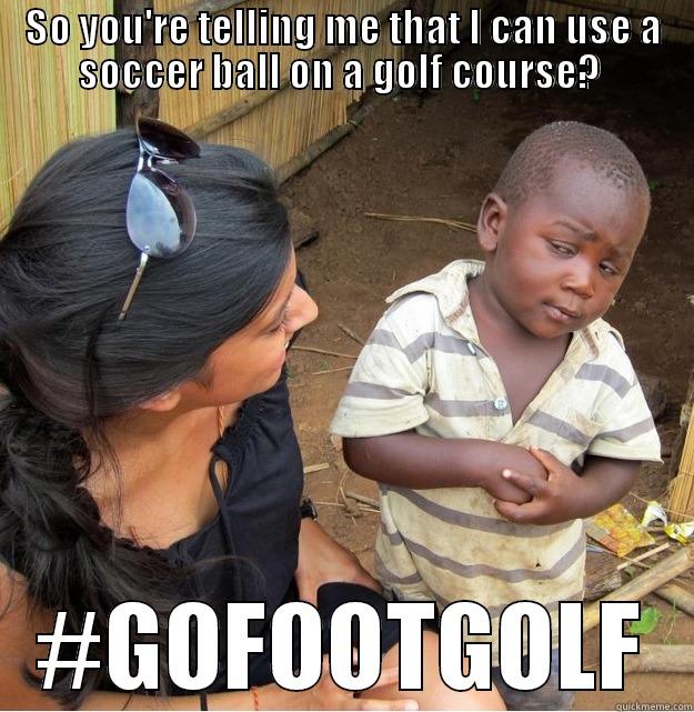 SO YOU'RE TELLING ME THAT I CAN USE A SOCCER BALL ON A GOLF COURSE?  #GOFOOTGOLF Skeptical Third World Kid