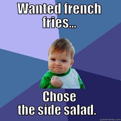 WANTED FRENCH FRIES... CHOSE THE SIDE SALAD.   Success Kid