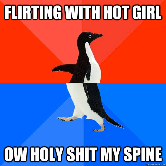Flirting with hot girl Ow holy shit my spine  Socially Awesome Awkward Penguin