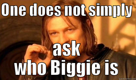 It was all a dream - ONE DOES NOT SIMPLY  ASK WHO BIGGIE IS Boromir