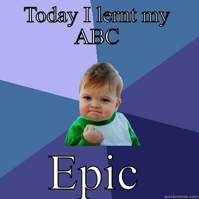 TODAY I LERNT MY ABC EPIC Success Kid