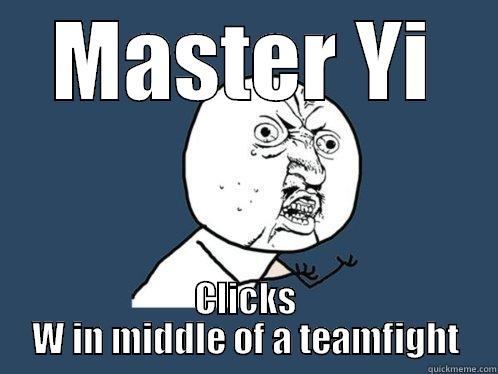 MASTER YI CLICKS W IN MIDDLE OF A TEAMFIGHT Y U No