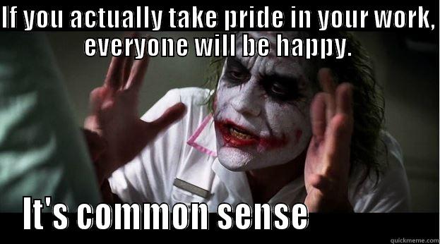 IF YOU ACTUALLY TAKE PRIDE IN YOUR WORK, EVERYONE WILL BE HAPPY. IT'S COMMON SENSE                 Joker Mind Loss