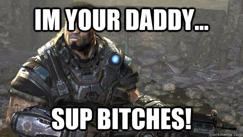 im your daddy... sup bitches! - im your daddy... sup bitches!  Dom, SUP BITCHES