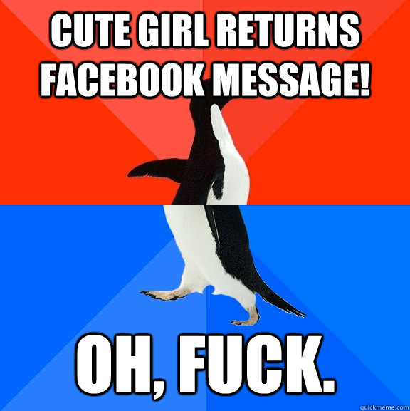Cute girl returns  facebook message! oh, fuck.  Socially Awesome Awkward Penguin