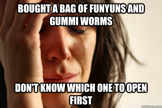Bought a bag of funyuns and gummi worms Don't know which one to open first - Bought a bag of funyuns and gummi worms Don't know which one to open first  First World Problems